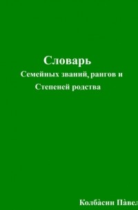 Павел Колбасин - Словарь семейных званий, рангов и степеней родства