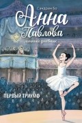 Анна Павлова. Личный дневник. Первый триумф
