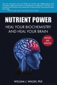 Уильям Уолш - Nutrient Power: Heal Your Biochemistry and Heal Your Brain
