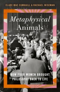  - Metaphysical Animals: How Four Women Brought Philosophy Back to Life