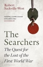 Robert Sackville-West - The Searchers: The Quest for the Lost of the First World War