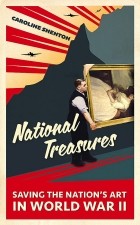 Caroline Shenton - National Treasures: Saving The Nation&#039;s Art in World War II