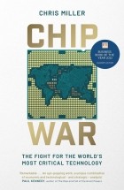Chris Miller - Chip War: The Fight for the World&#039;s Most Critical Technology