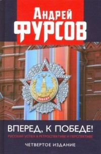 Андрей Фурсов - Вперед, к победе! Русский успех в ретроспективе и перспективе