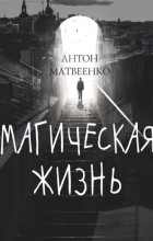 Антон Матвеенко - Магическая жизнь