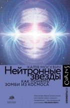 Катя Москвич - Нейтронные звёзды: Как понять зомби из космоса