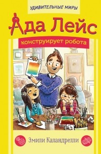 Эмили Каландрелли - Ада Лейс конструирует робота