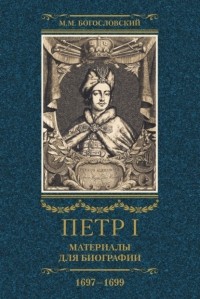 Михаил Богословский - Петр I. Материалы для биографии. Том 2. 1697–1699.