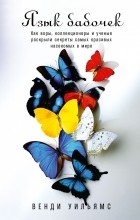 Венди Уильямс - Язык бабочек. Как воры, коллекционеры и ученые раскрыли секреты самых красивых насекомых в мире