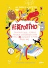  - Невероятно!  Опасная слизь, ледяные мышки, съедобные камни и еще 95 историй о мире вокруг нас