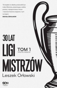 Leszek Orłowski - 30 lat Ligi Mistrzów. Tom 1