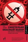 Пол Оффит - Смертельно опасный выбор. Чем борьба с прививками грозит нам всем