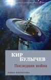 Кир Булычёв - Последняя война (сборник)