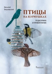 Василий Вишневский - Птицы на кормушках. Подкормка и привлечение