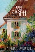 Эрве Базен - Супружеская жизнь