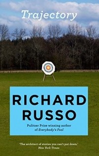 Ричард Руссо - Trajectory: A short story collection