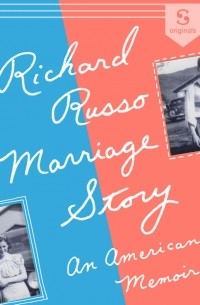 Ричард Руссо - Marriage Story: An American Memoir