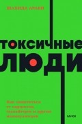 Шахида Араби - Токсичные люди. Как защититься от нарциссов, газлайтеров и других манипуляторов