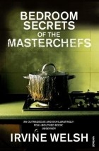 Ирвин Уэлш - The Bedroom Secrets of the Master Chefs