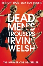 Ирвин Уэлш - Dead Men&#039;s Trousers