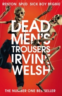 Ирвин Уэлш - Dead Men's Trousers
