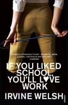 Ирвин Уэлш - If You Liked School, You&#039;ll Love Work