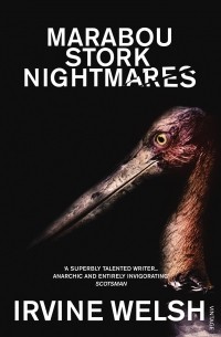 Ирвин Уэлш - Marabou Stork Nightmares