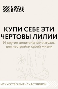 Анна Докучаева - Саммари книги «Купи себе эти чертовы лилии. И другие целительные ритуалы для настройки своей жизни»