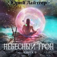 Юрий Лайтгер - Небесный Трон. Книга 9. Часть 1