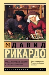 Давид Рикардо - Начала политической экономии и налогового обложения