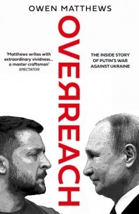 Оуэн Мэтьюз - Overreach: The Inside Story of Putin's War Against Ukraine