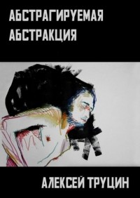 Алексей Васильевич Труцин - Абстрагируемая Абстракция