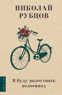Николай Рубцов - Я буду долго гнать велосипед