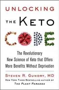 Стивен Гандри - Unlocking the Keto Code: The Revolutionary New Science of Keto That Offers More Benefits Without Deprivation