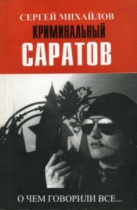 Михайлов С. Ю. - Криминальный Саратов. Очерки