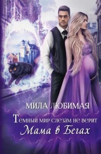 Мила Любимая - Темный мир слезам не верит, или Мама в бегах