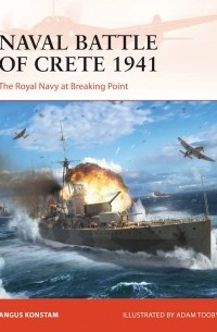 Ангус Констам - Naval Battle of Crete 1941: The Royal Navy at Breaking Point