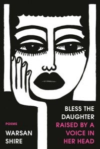 Варсан Шайр - Bless the Daughter Raised by a Voice in Her Head: Poems