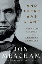 Джон Мичем - And There Was Light: Abraham Lincoln and the American Struggle