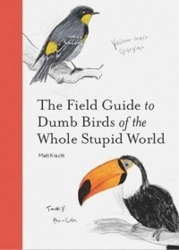 Мэтт Крахт - The Field Guide to Dumb Birds of the Whole Stupid World