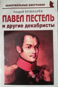 Андрей Кушнарев - Павел Пестель и другие декабристы