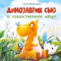 Анна Федулова - Динозаврик Сью и таинственное яйцо