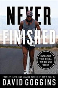 Дэвид Гоггинс - Never Finished: Unshackle Your Mind and Win the War Within