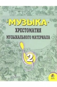 Музыка: хрестоматия музыкального материала 2 класс: Пособие для учителя. 3-е издание.