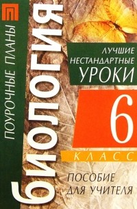 Биология. 6 класс. Лучшие нестандартные уроки: Пособие для учителя