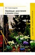 Мая Александрова - Хвойные растения в вашем саду