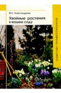 Мая Александрова - Хвойные растения в вашем саду