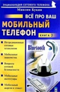 Букин Максим Сергеевич - Все про ваш мобильный телефон. Книга 3