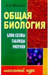 Шахович Владимир Николаевич - Общая биология. Блок-схемы, таблицы, рисунки: Учебное пособие