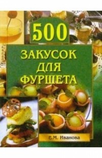 Елизавета Иванова - 500 закусок для фуршета
